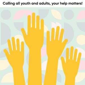 Calling all youth and adults, your help matters!